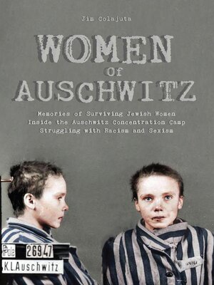cover image of Women of Auschwitz  Memories of Surviving Jewish Women Inside the Auschwitz Concentration Camp Struggling with Racism and Sexism
